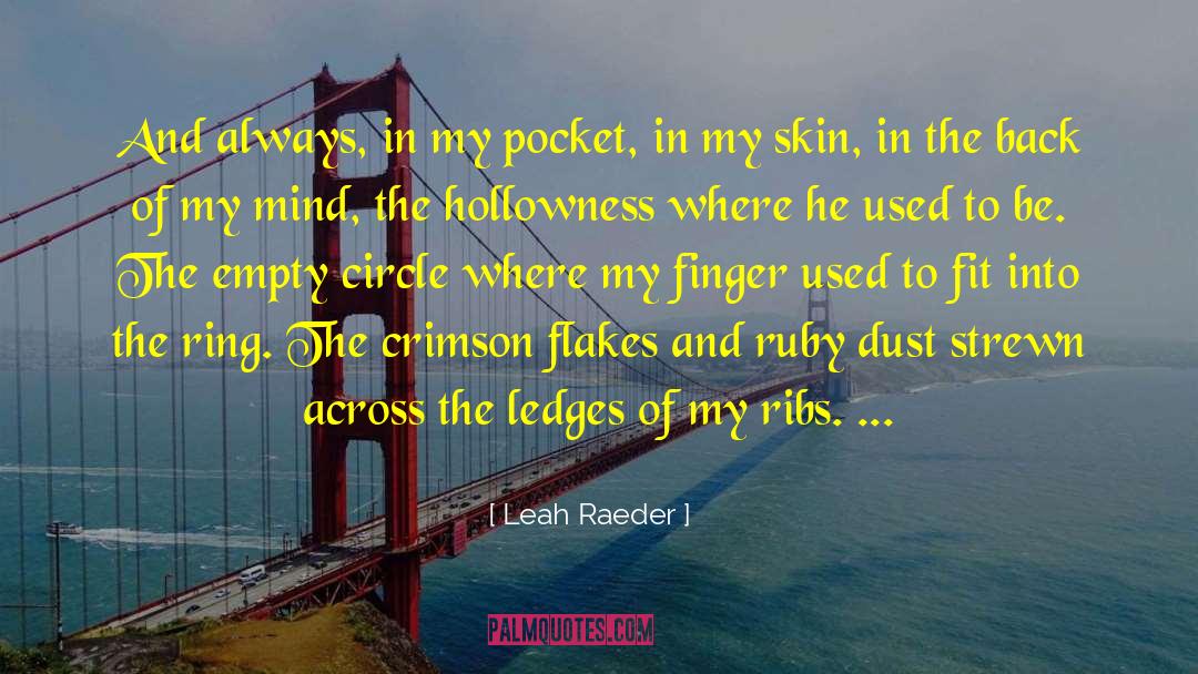 Leah Raeder Quotes: And always, in my pocket,