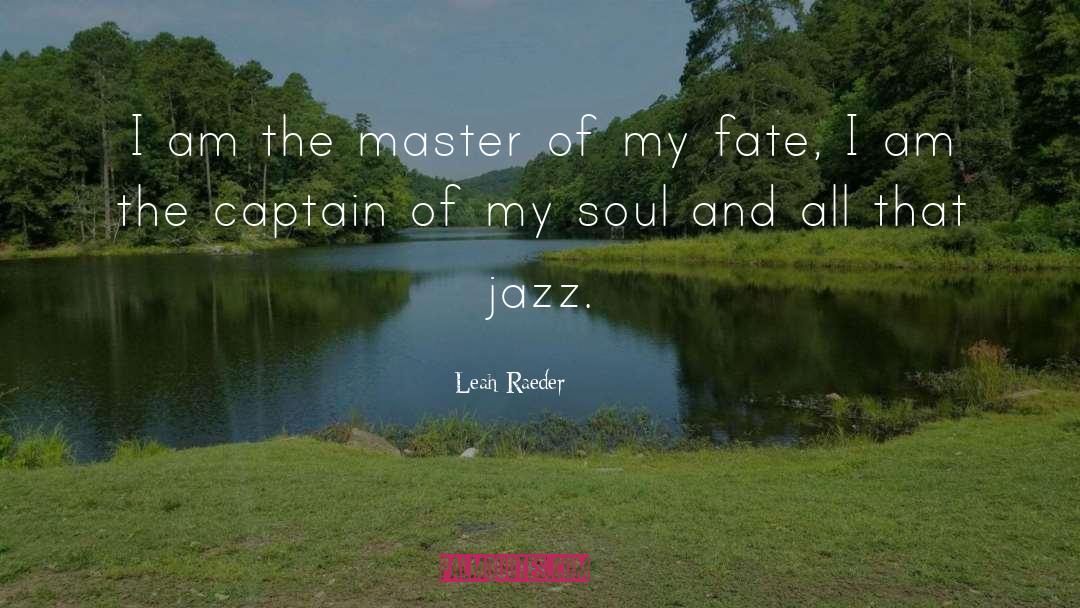 Leah Raeder Quotes: I am the master of