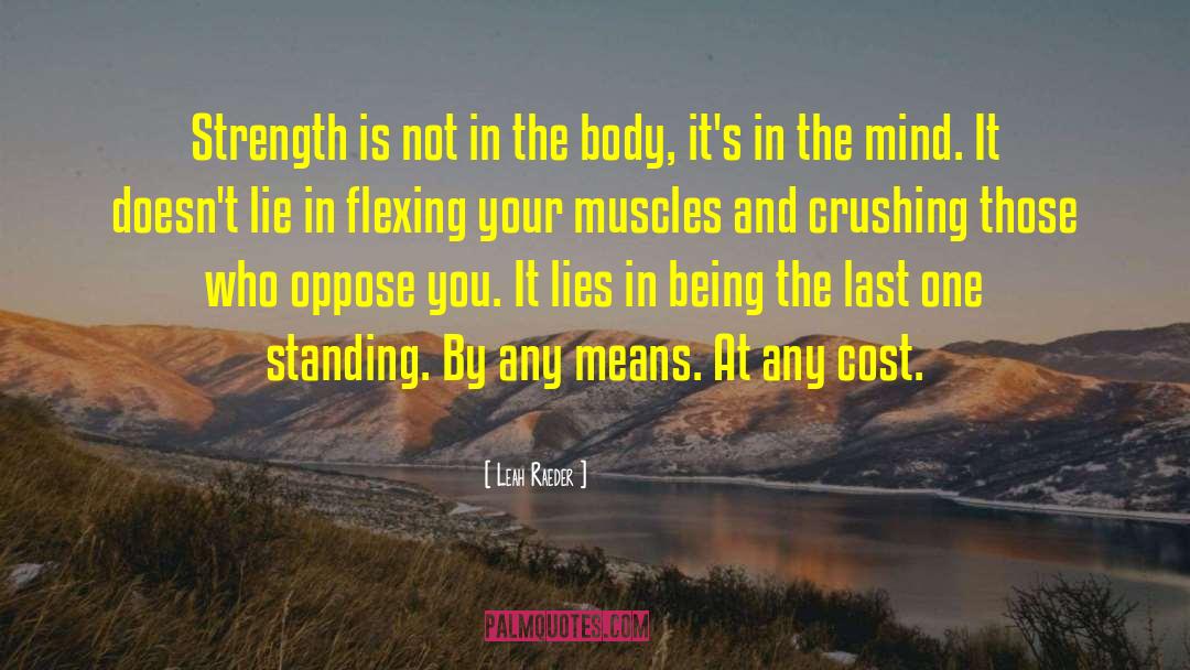 Leah Raeder Quotes: Strength is not in the