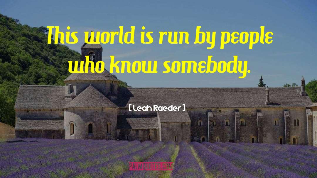 Leah Raeder Quotes: This world is run by