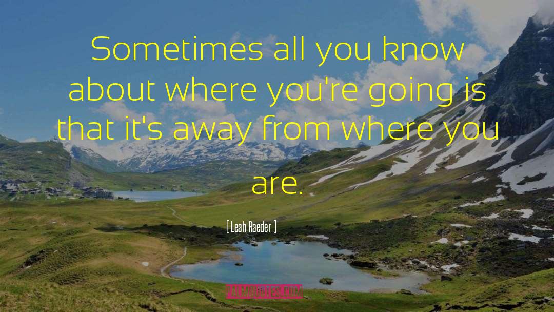 Leah Raeder Quotes: Sometimes all you know about