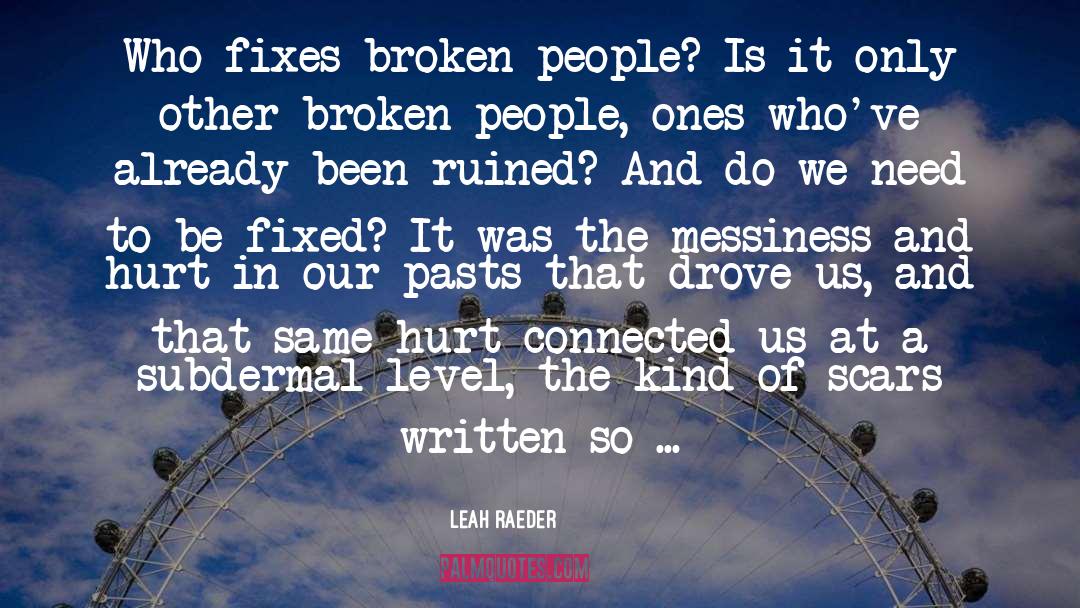 Leah Raeder Quotes: Who fixes broken people? Is