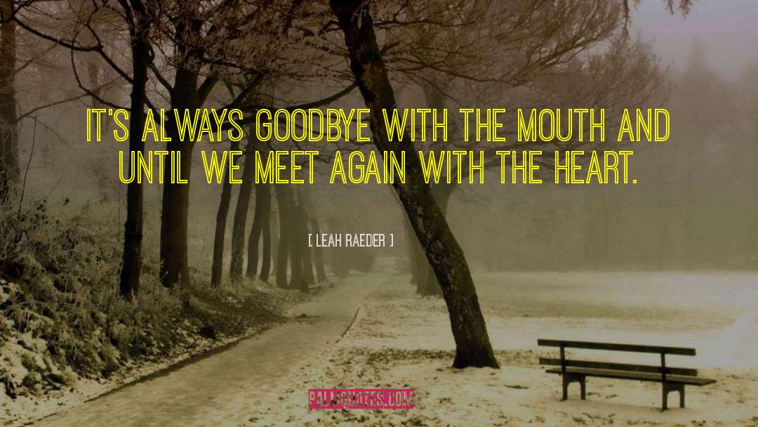Leah Raeder Quotes: It's always goodbye with the