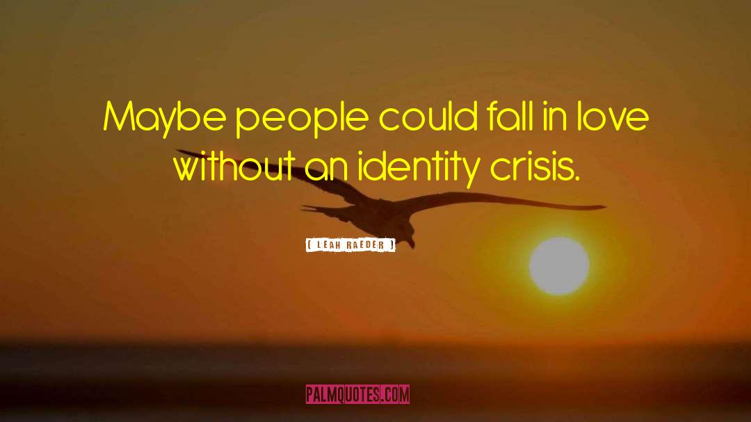 Leah Raeder Quotes: Maybe people could fall in