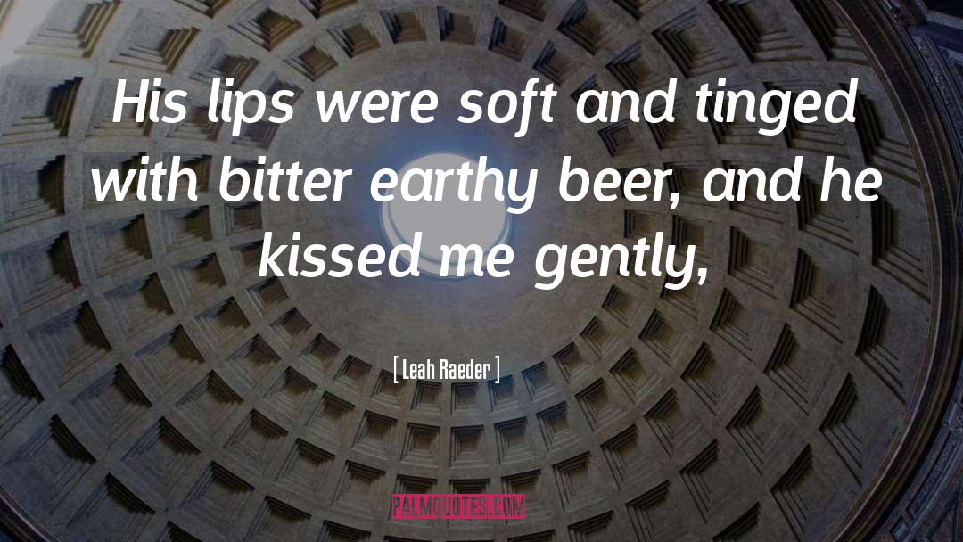 Leah Raeder Quotes: His lips were soft and