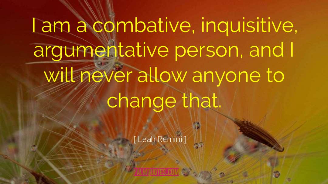 Leah Remini Quotes: I am a combative, inquisitive,