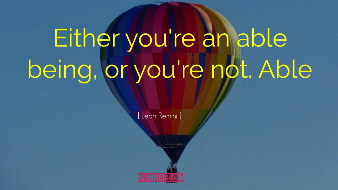 Leah Remini Quotes: Either you're an able being,