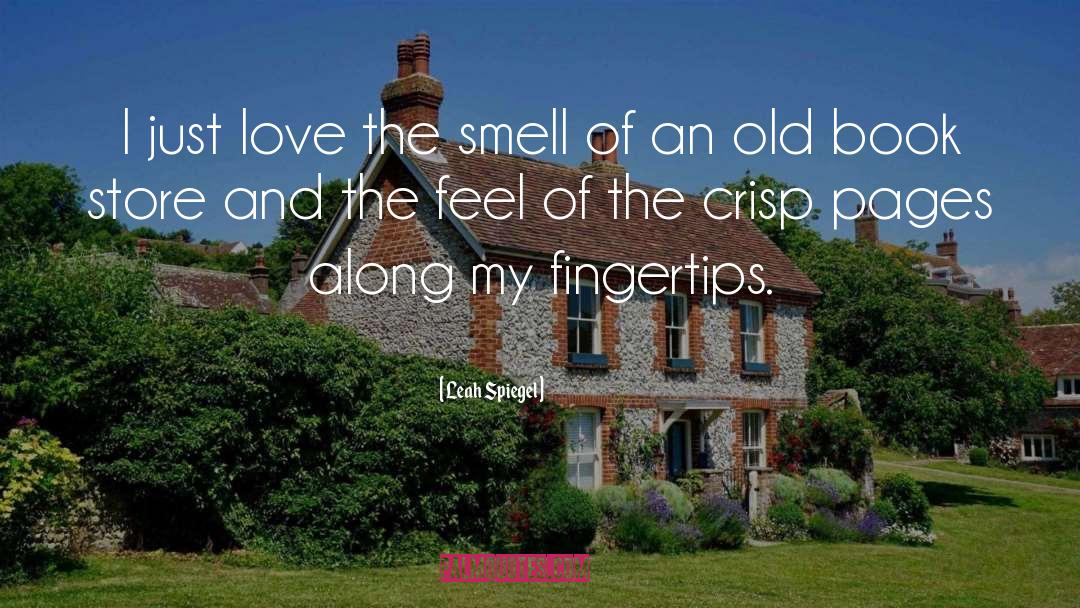 Leah Spiegel Quotes: I just love the smell