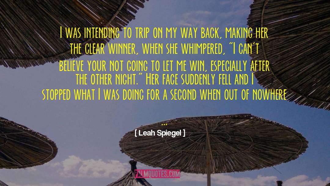Leah Spiegel Quotes: I was intending to trip