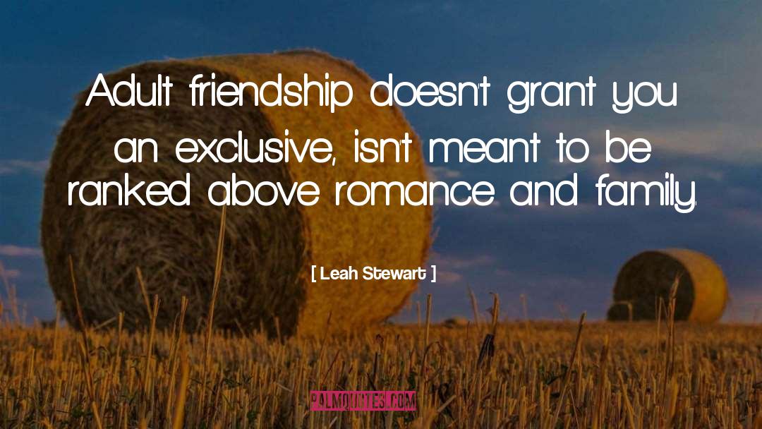 Leah Stewart Quotes: Adult friendship doesn't grant you