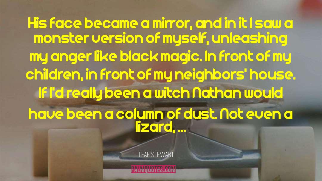 Leah Stewart Quotes: His face became a mirror,