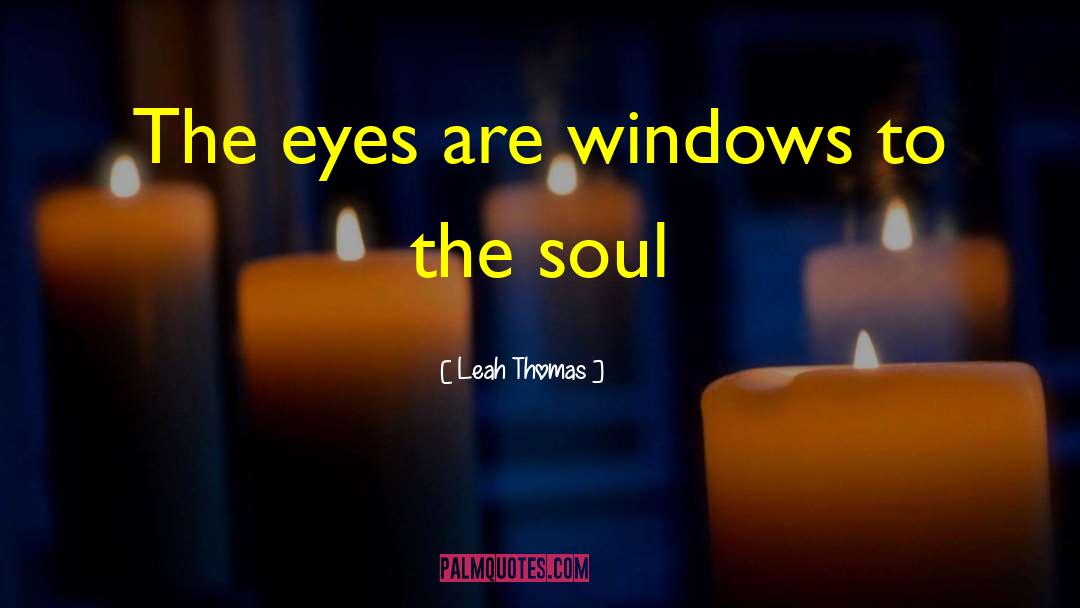 Leah Thomas Quotes: The eyes are windows to