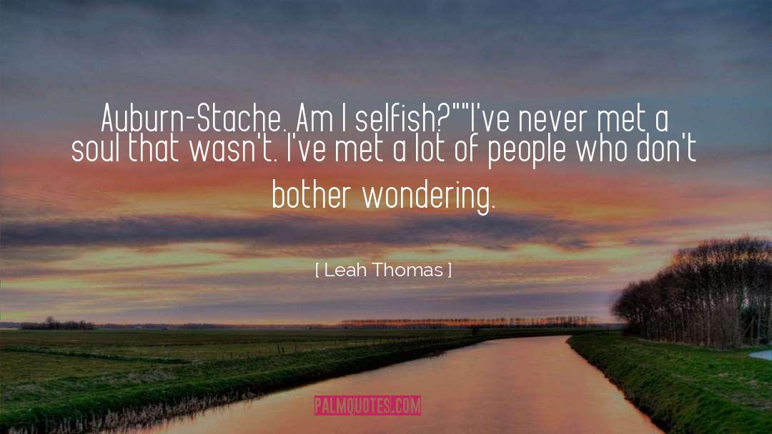Leah Thomas Quotes: Auburn-Stache. Am I selfish?