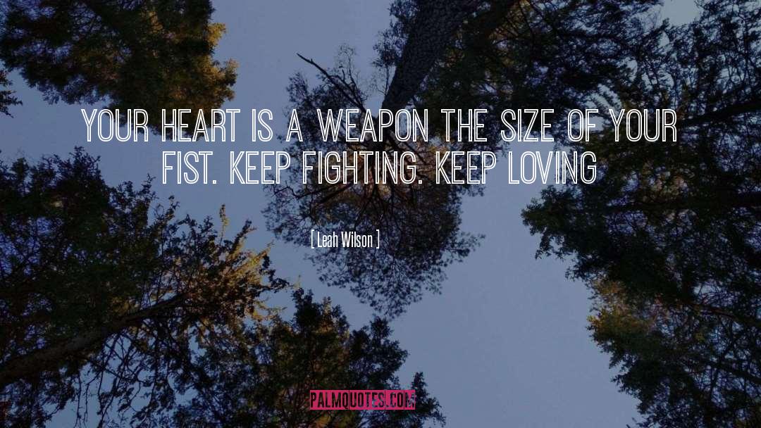 Leah Wilson Quotes: Your heart is a weapon