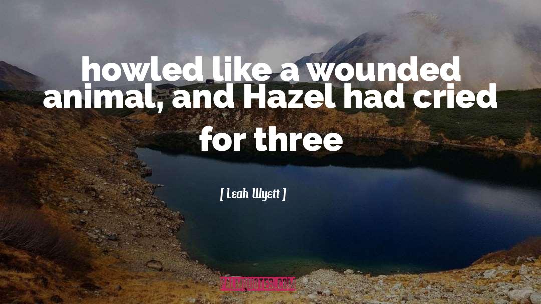 Leah Wyett Quotes: howled like a wounded animal,