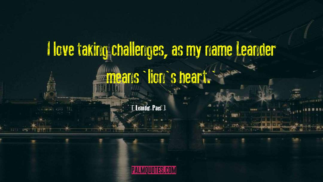 Leander Paes Quotes: I love taking challenges, as