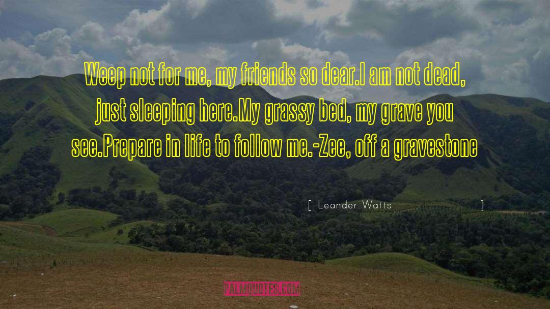 Leander Watts Quotes: Weep not for me, my