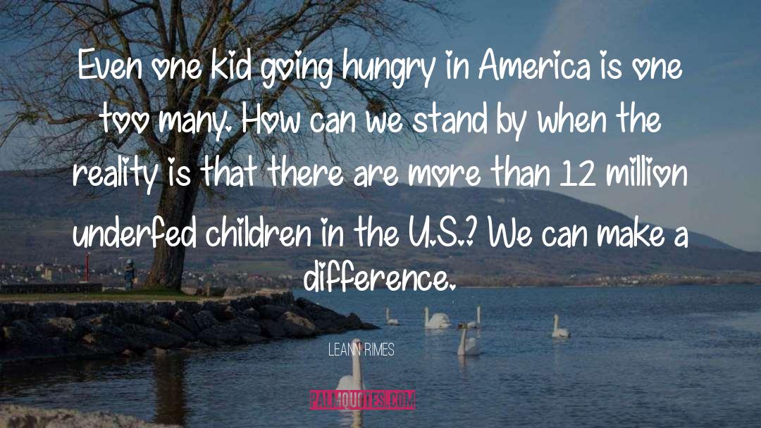 LeAnn Rimes Quotes: Even one kid going hungry