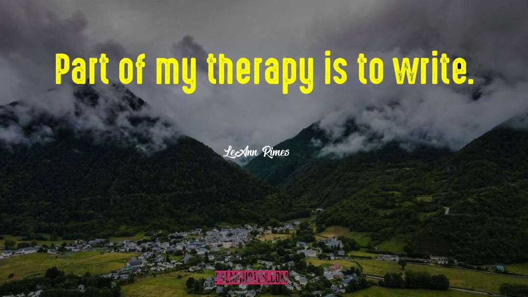 LeAnn Rimes Quotes: Part of my therapy is