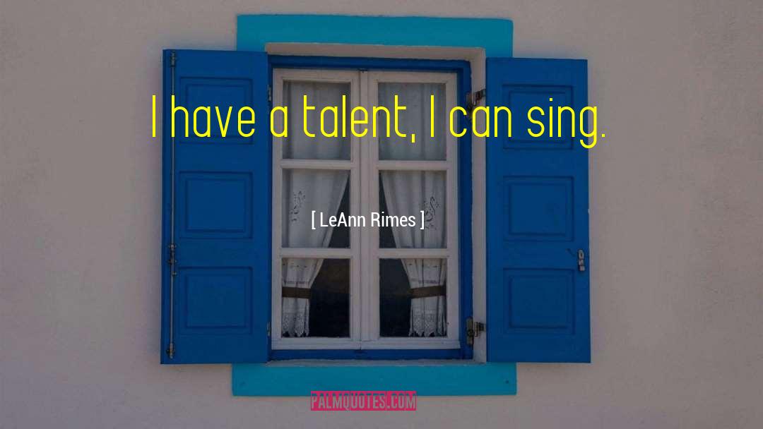 LeAnn Rimes Quotes: I have a talent, I