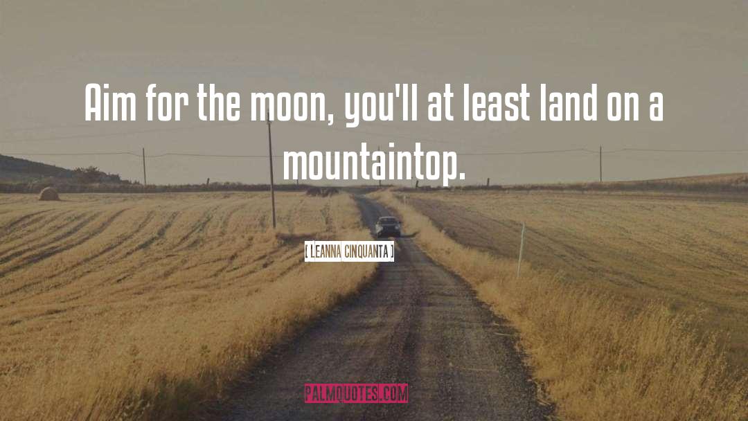 Leanna Cinquanta Quotes: Aim for the moon, you'll