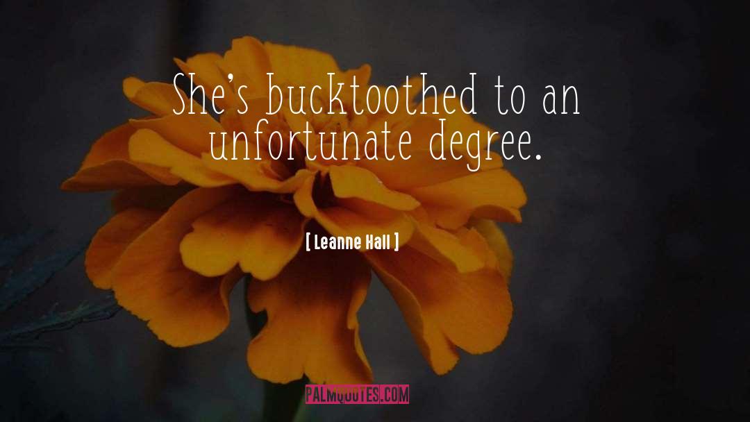 Leanne Hall Quotes: She's bucktoothed to an unfortunate