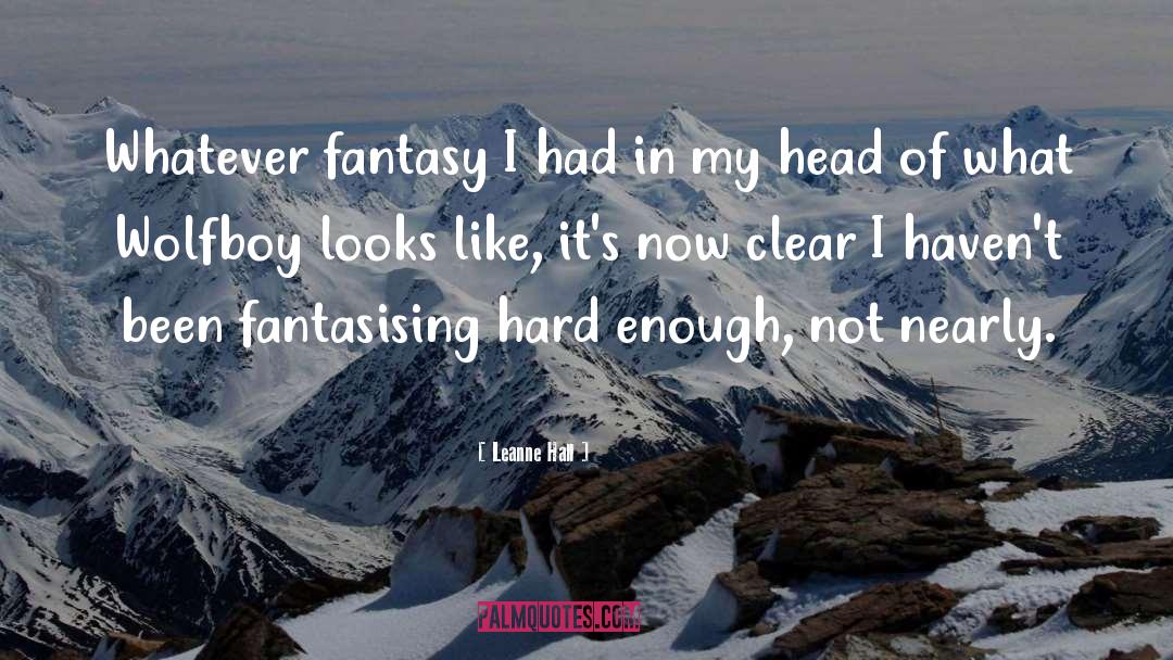 Leanne Hall Quotes: Whatever fantasy I had in