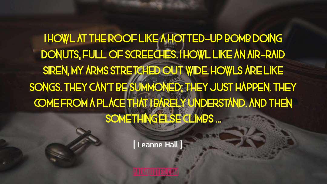 Leanne Hall Quotes: I howl at the roof