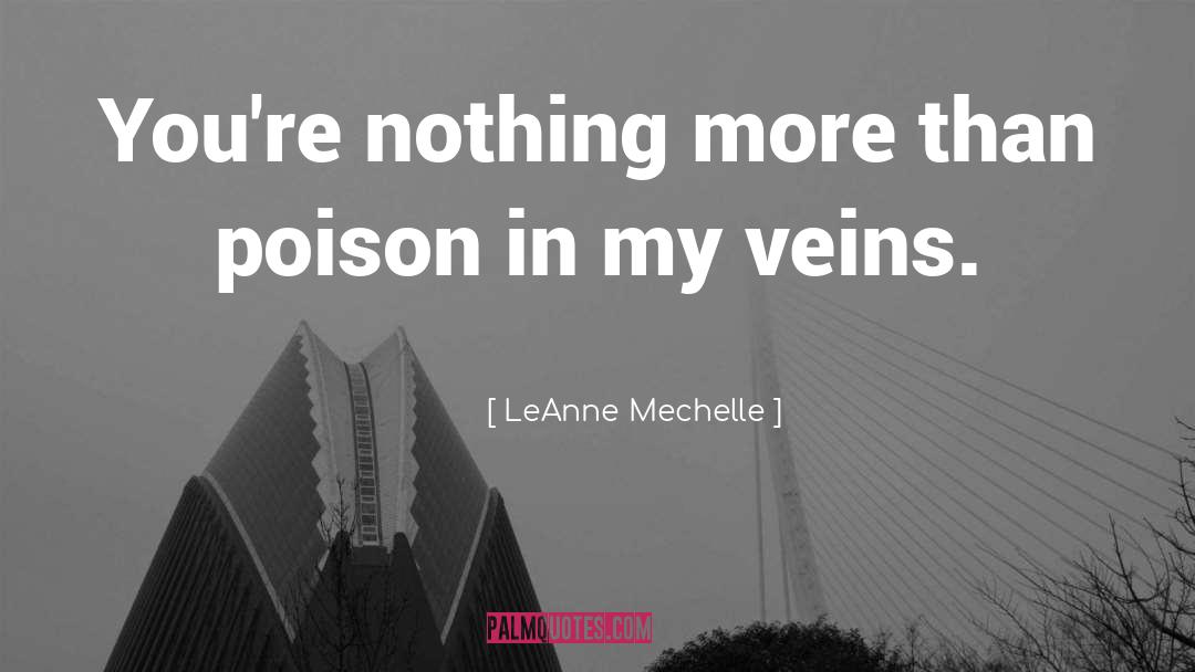 LeAnne Mechelle Quotes: You're nothing more than poison