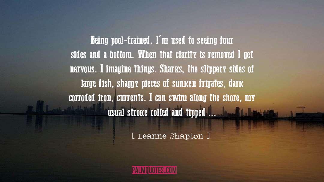 Leanne Shapton Quotes: Being pool-trained, I'm used to