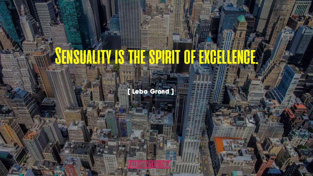 Lebo Grand Quotes: Sensuality is the spirit of