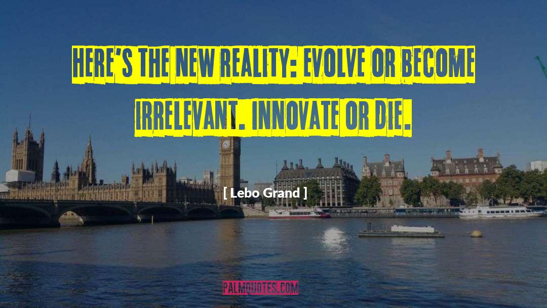 Lebo Grand Quotes: Here's the new reality: evolve