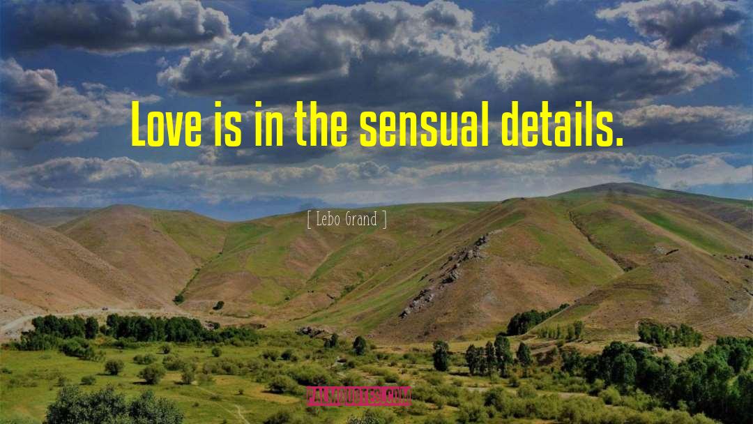 Lebo Grand Quotes: Love is in the sensual