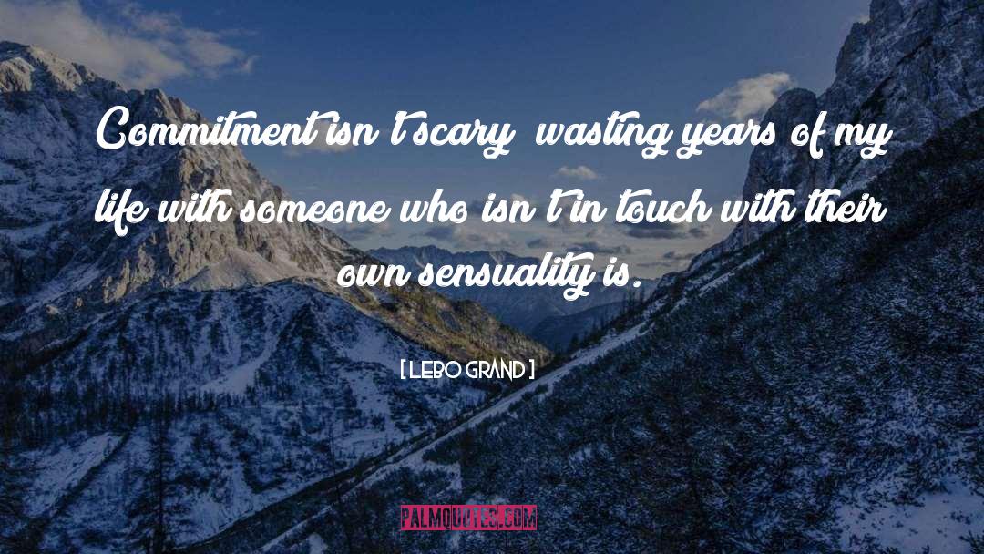 Lebo Grand Quotes: Commitment isn't scary; wasting years