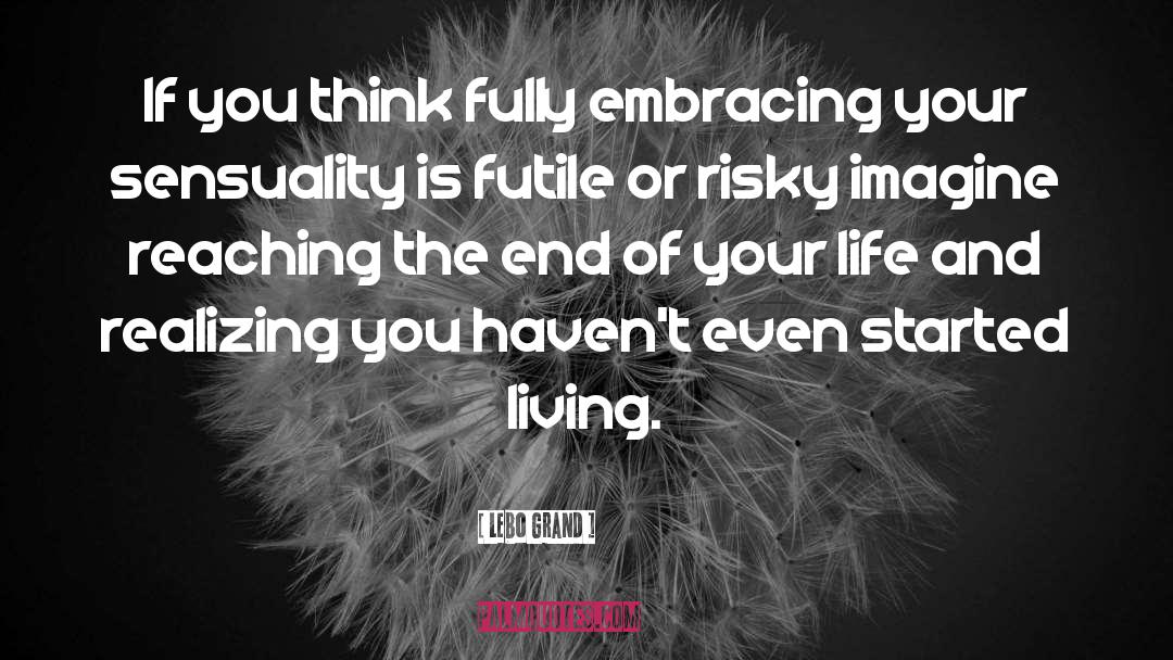 Lebo Grand Quotes: If you think fully embracing