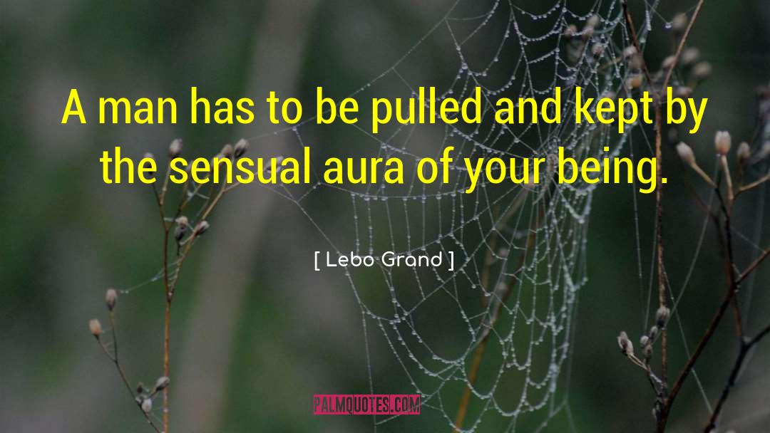 Lebo Grand Quotes: A man has to be