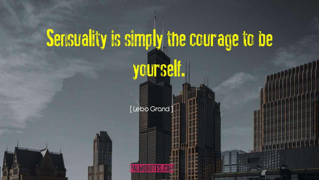 Lebo Grand Quotes: Sensuality is simply the courage