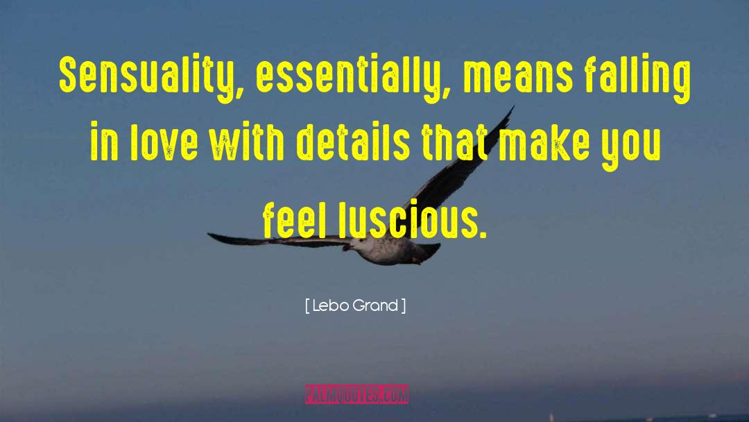 Lebo Grand Quotes: Sensuality, essentially, means falling in