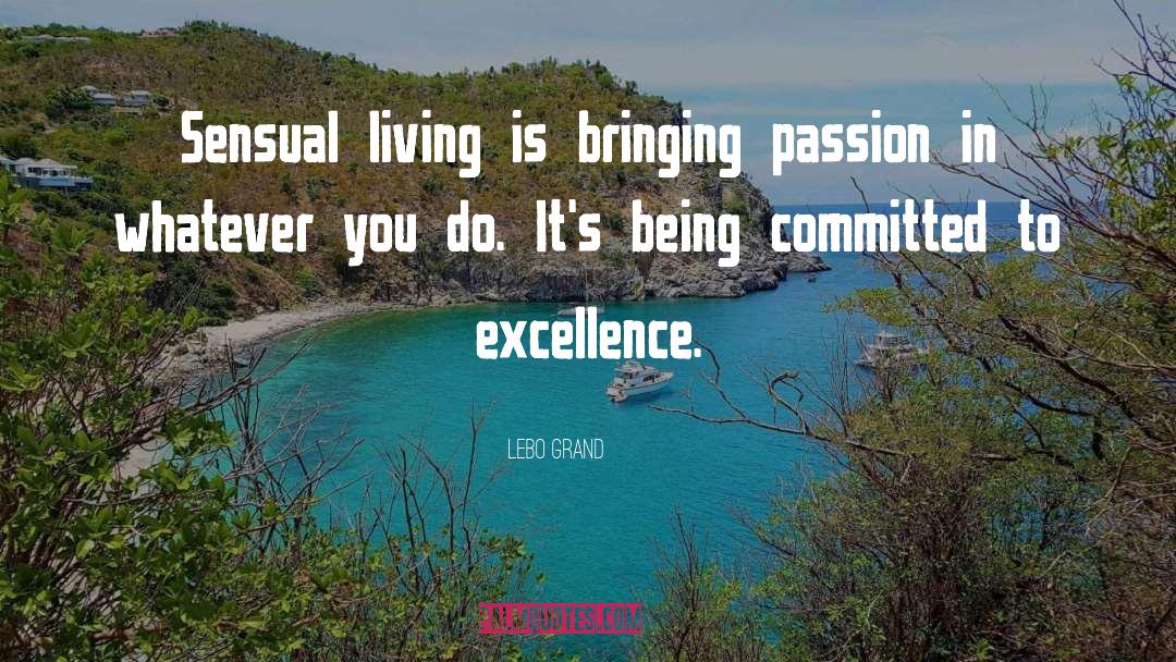 Lebo Grand Quotes: Sensual living is bringing passion