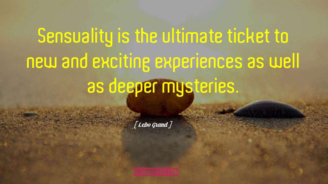 Lebo Grand Quotes: Sensuality is the ultimate ticket