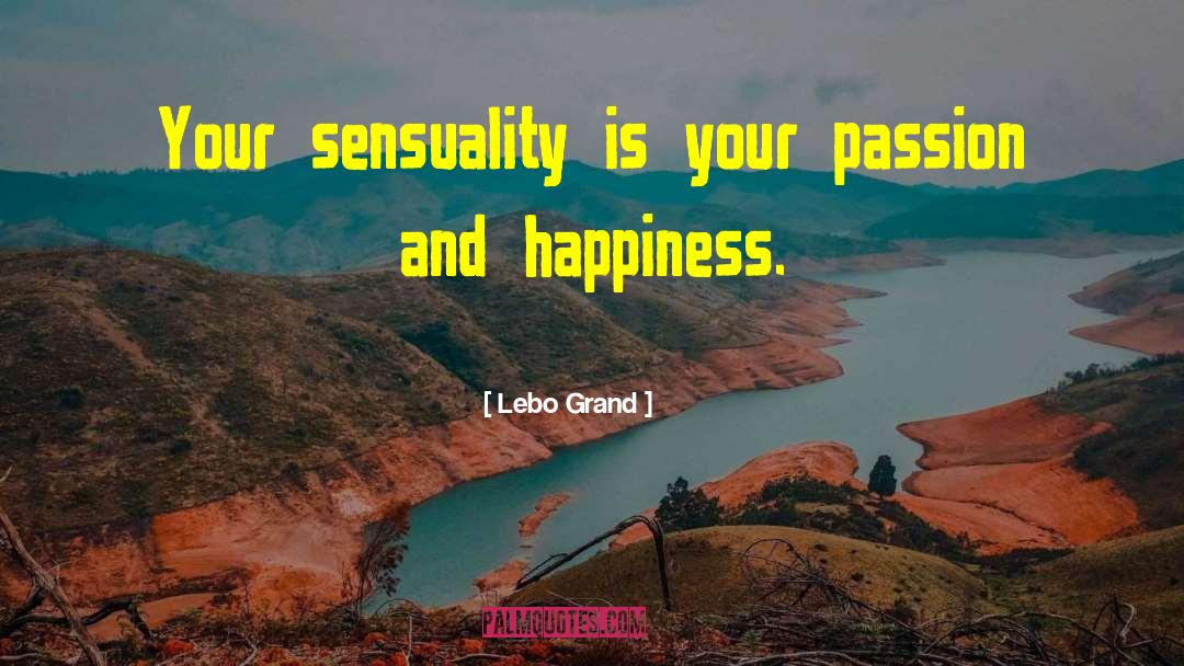 Lebo Grand Quotes: Your sensuality is your passion