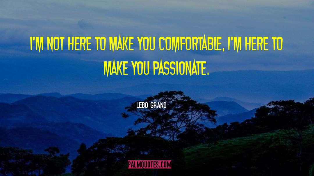 Lebo Grand Quotes: I'm not here to make