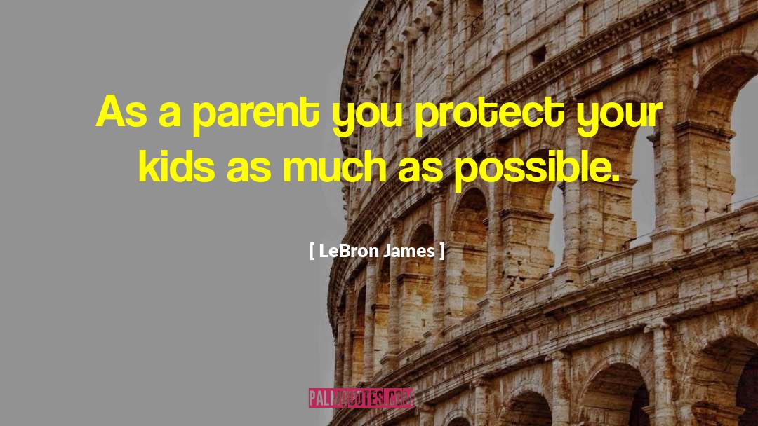 LeBron James Quotes: As a parent you protect