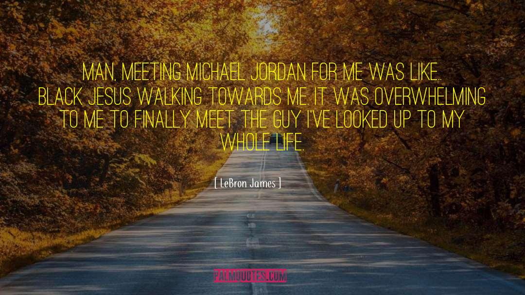 LeBron James Quotes: Man, meeting Michael Jordan for