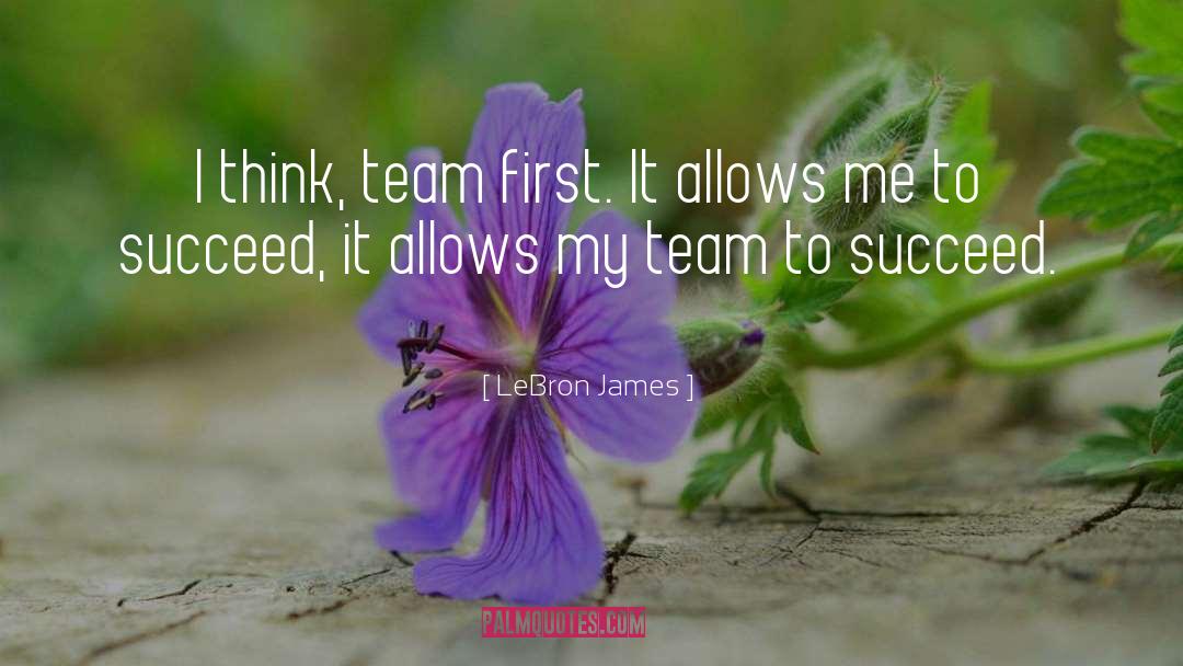 LeBron James Quotes: I think, team first. It