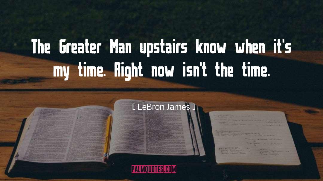 LeBron James Quotes: The Greater Man upstairs know