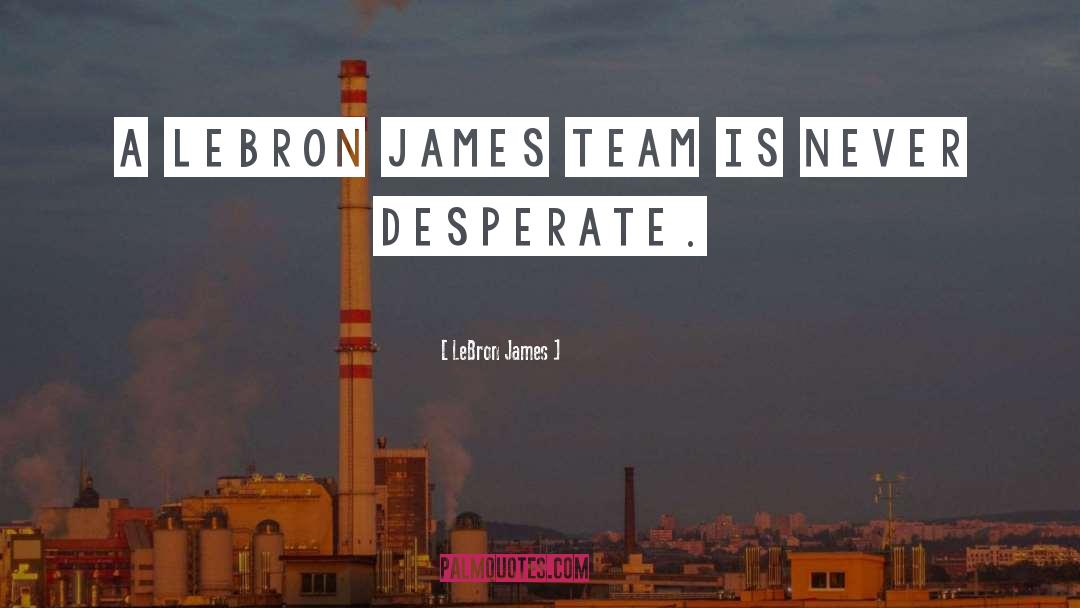 LeBron James Quotes: A LeBron James team is
