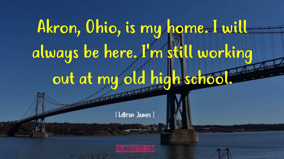 LeBron James Quotes: Akron, Ohio, is my home.