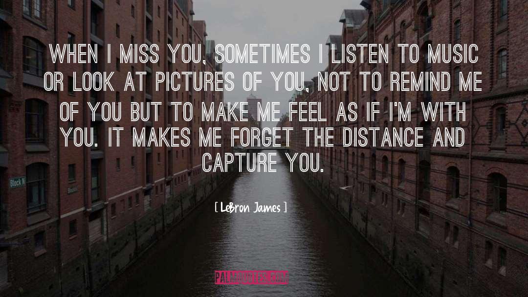 LeBron James Quotes: When I miss you, sometimes