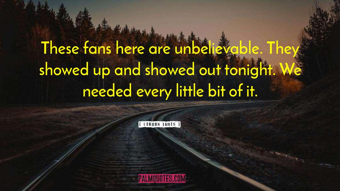 LeBron James Quotes: These fans here are unbelievable.
